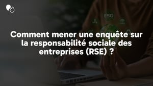 Comment mener une enquête sur la responsabilité sociale des entreprises (RSE)