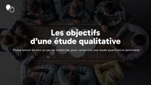 Les objectifs d’une étude qualitative Vs une étude quantitative